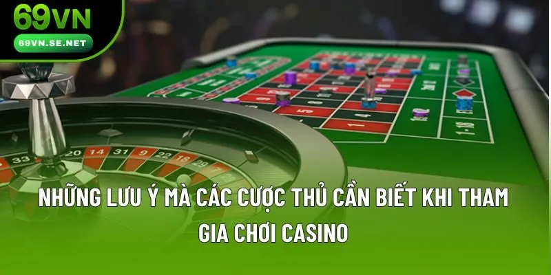Những lưu ý mà các cược thủ cần biết khi tham gia chơi casino Những lưu ý mà các cược thủ cần biết khi tham gia chơi casino