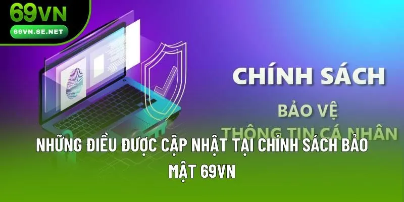 Những điều được cập nhật tại chính sách bảo mật 69VN Những điều được cập nhật tại chính sách bảo mật 69VN