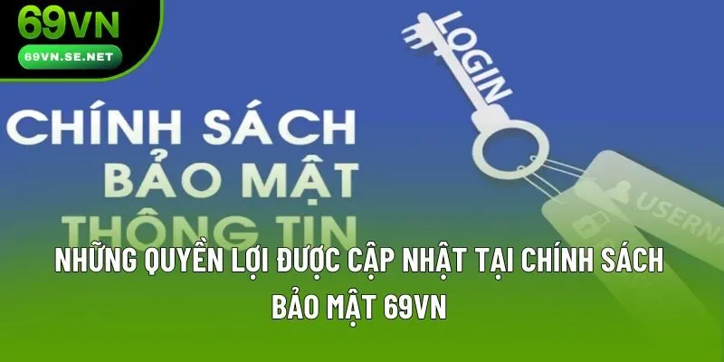 Những quyền lợi được cập nhật tại chính sách bảo mật 69VN Những quyền lợi được cập nhật tại chính sách bảo mật 69VN