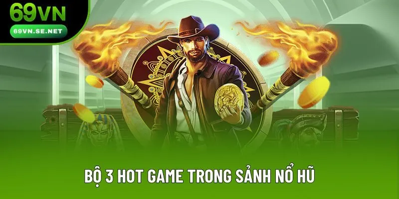 Bộ 3 hot game trong sảnh nổ hũ Bộ 3 hot game trong sảnh nổ hũ