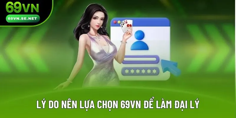 Lý do nên lựa chọn 69VN để làm đại lý Lý do nên lựa chọn 69VN để làm đại lý
